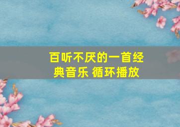 百听不厌的一首经典音乐 循环播放